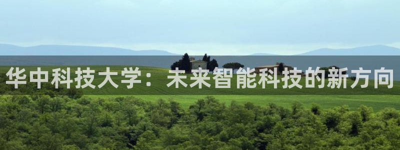 华中科技大学：未来智能科技的新方向
