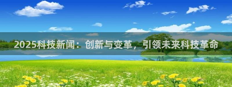 2025科技新闻：创新与变革，引领未来科技革命