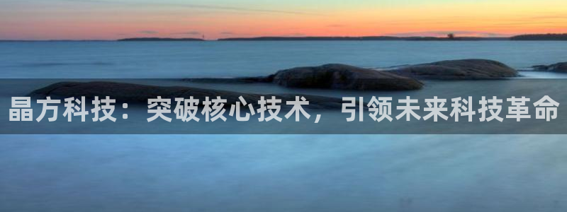 晶方科技：突破核心技术，引领未来科技革命