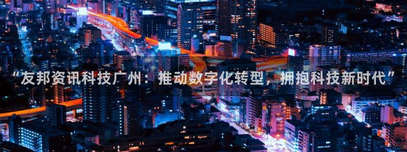 “友邦资讯科技广州：推动数字化转型，拥抱科技新时代”